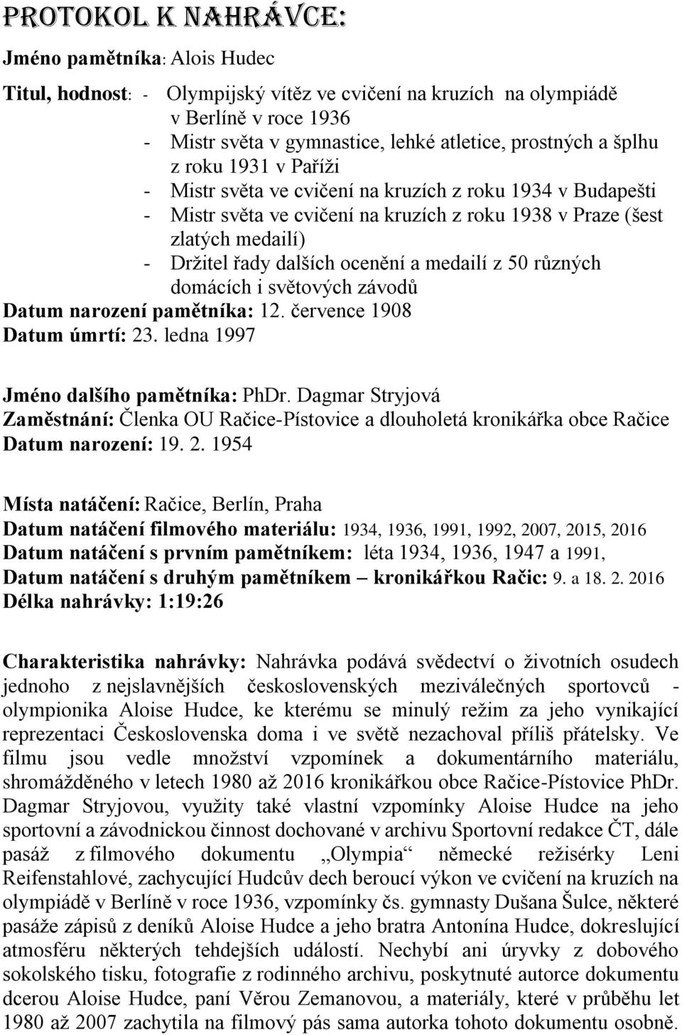 medailí z 50 různých domácích i světových závodů Datum narození pamětníka: 12. července 1908 Datum úmrtí: 23. ledna 1997 Jméno dalšího pamětníka: PhDr.