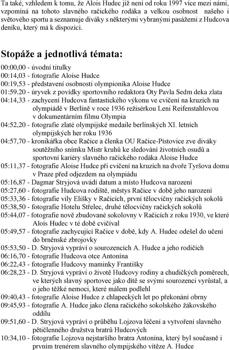 Stopáže a jednotlivá témata: 00:00,00 - úvodní titulky 00:14,03 - fotografie Aloise Hudce 00:19,53 - představení osobnosti olympionika Aloise Hudce 01:59.