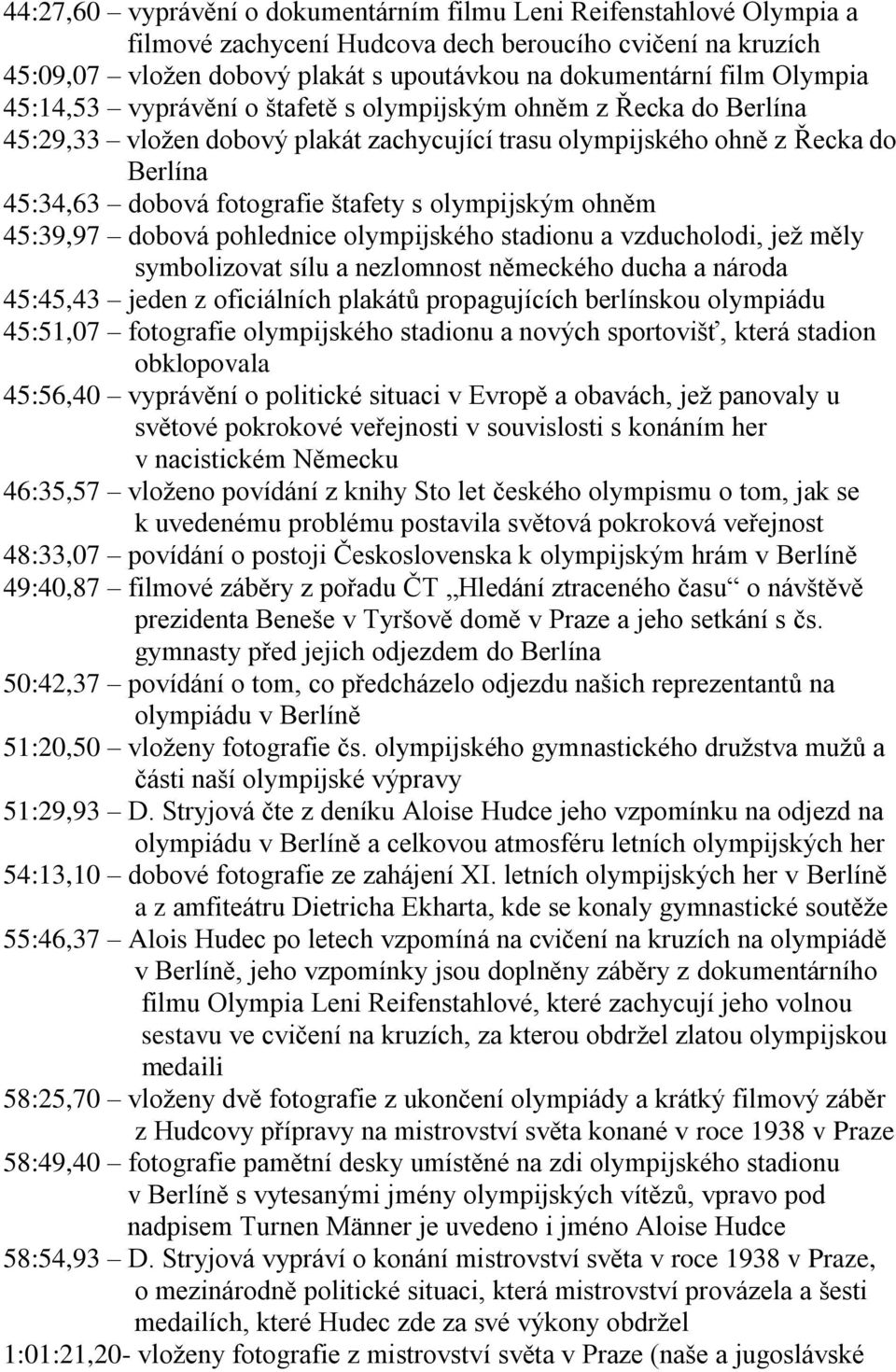 olympijským ohněm 45:39,97 dobová pohlednice olympijského stadionu a vzducholodi, jež měly symbolizovat sílu a nezlomnost německého ducha a národa 45:45,43 jeden z oficiálních plakátů propagujících