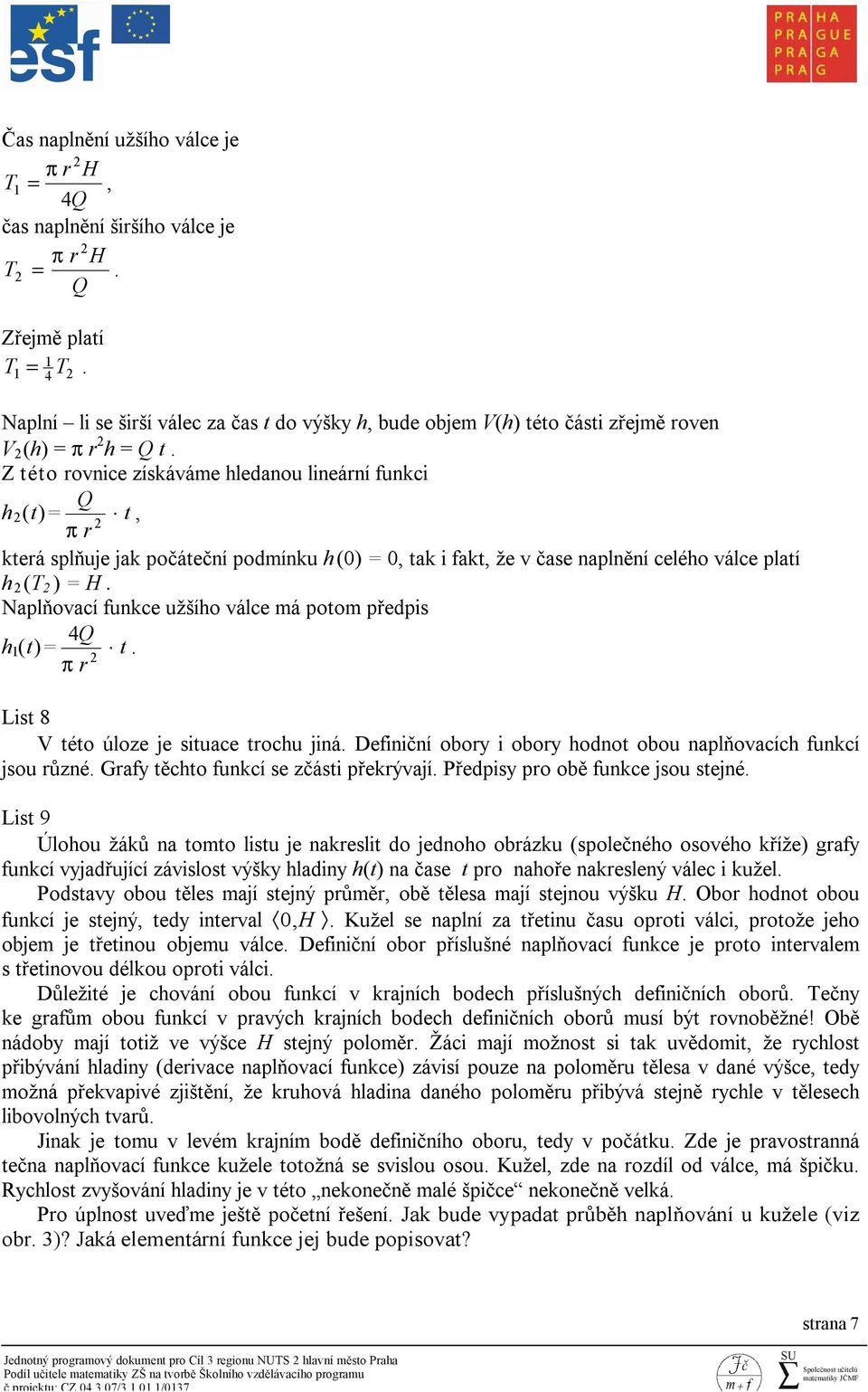 Z této rovnice získáváme hledanou lineární funkci Q h 2 ( t ) = t, 2 π r která splňuje jak počáteční podmínku h (0) = 0, tak i fakt, že v čase naplnění celého válce platí h 2 (T 2 ) = H.