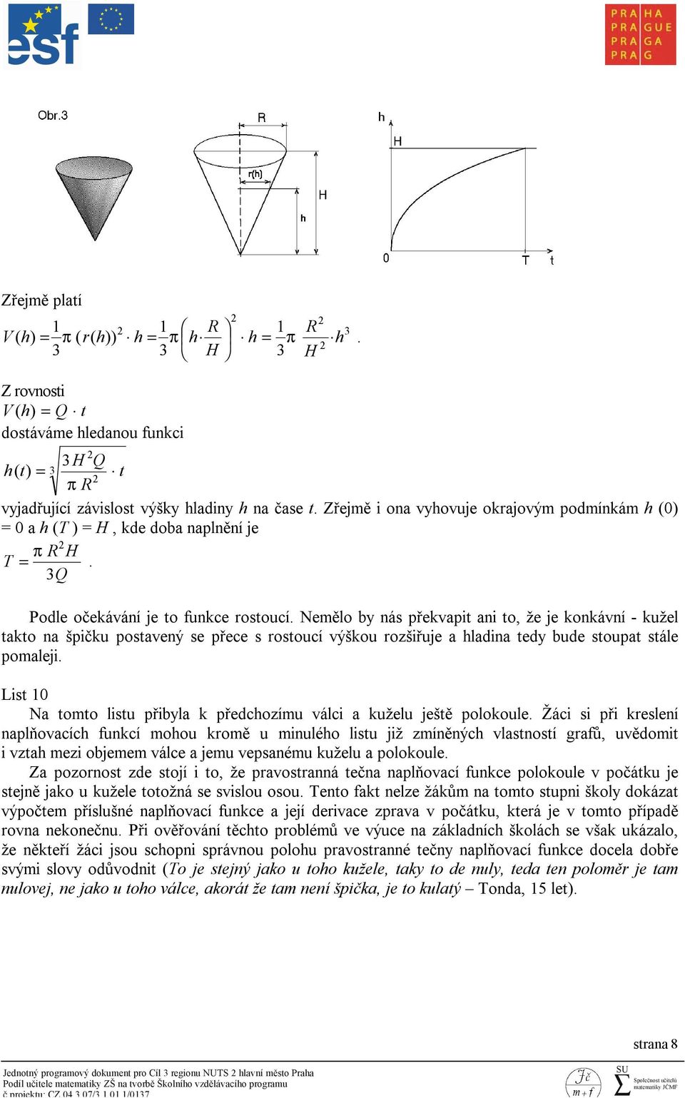 Zřejmě i ona vyhovuje okrajovým podmínkám h (0) = 0 a h (T ) = H, kde doba naplnění je 2 π R H T =. 3Q Podle očekávání je to funkce rostoucí.