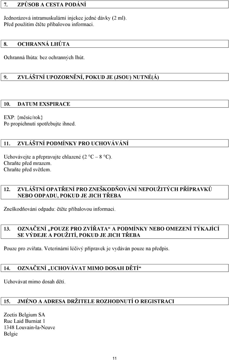 Chraňte před mrazem. Chraňte před světlem. 12. ZVLÁŠTNÍ OPATŘENÍ PRO ZNEŠKODŇOVÁNÍ NEPOUŽITÝCH PŘÍPRAVKŮ NEBO ODPADU, POKUD JE JICH TŘEBA Zneškodňování odpadu: čtěte příbalovou informaci. 13.