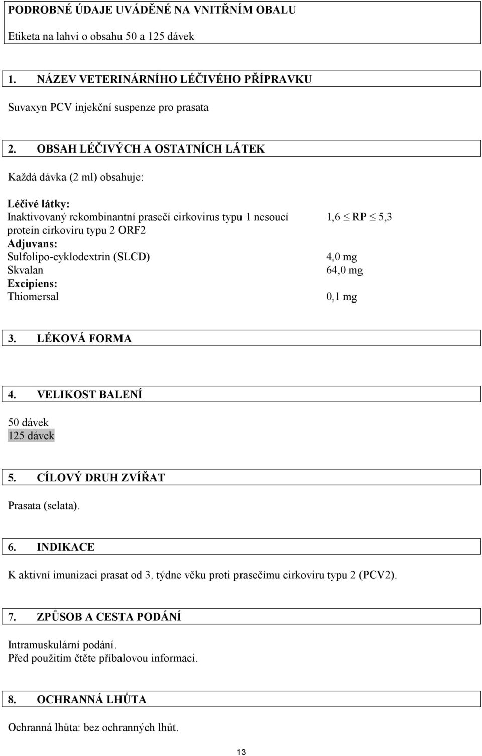 Sulfolipo-cyklodextrin (SLCD) Skvalan Excipiens: Thiomersal 1,6 RP 5,3 4,0 mg 64,0 mg 0,1 mg 3. LÉKOVÁ FORMA 4. VELIKOST BALENÍ 50 dávek 125 dávek 5. CÍLOVÝ DRUH ZVÍŘAT Prasata (selata). 6. INDIKACE K aktivní imunizaci prasat od 3.