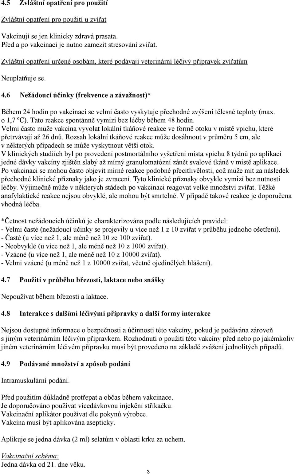 6 Nežádoucí účinky (frekvence a závažnost)* Během 24 hodin po vakcinaci se velmi často vyskytuje přechodné zvýšení tělesné teploty (max. o 1,7 ºC).