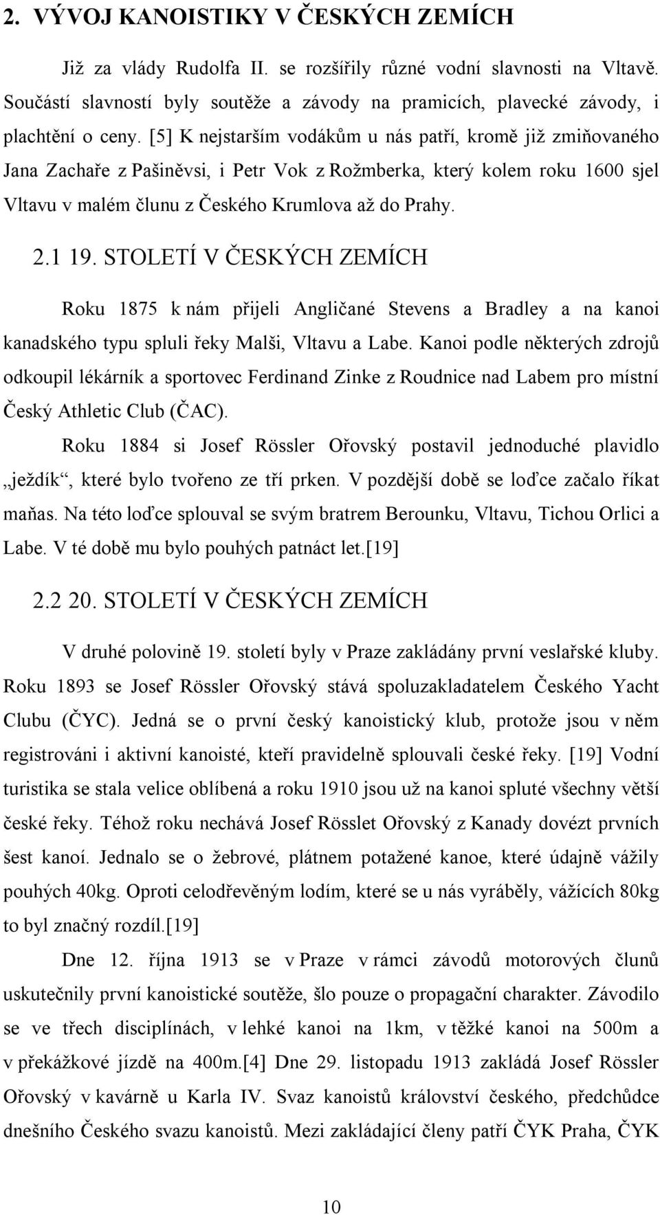 STOLETÍ V ČESKÝCH ZEMÍCH Roku 1875 k nám přijeli Angličané Stevens a Bradley a na kanoi kanadského typu spluli řeky Malši, Vltavu a Labe.