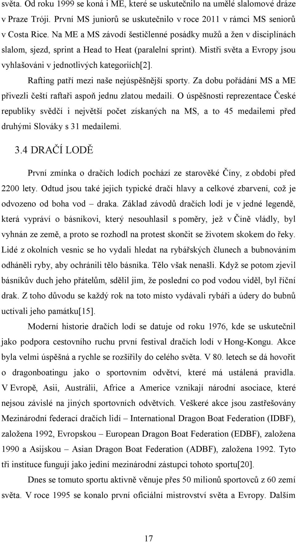 Rafting patří mezi naše nejúspěšnější sporty. Za dobu pořádání MS a ME přivezli čeští raftaři aspoň jednu zlatou medaili.