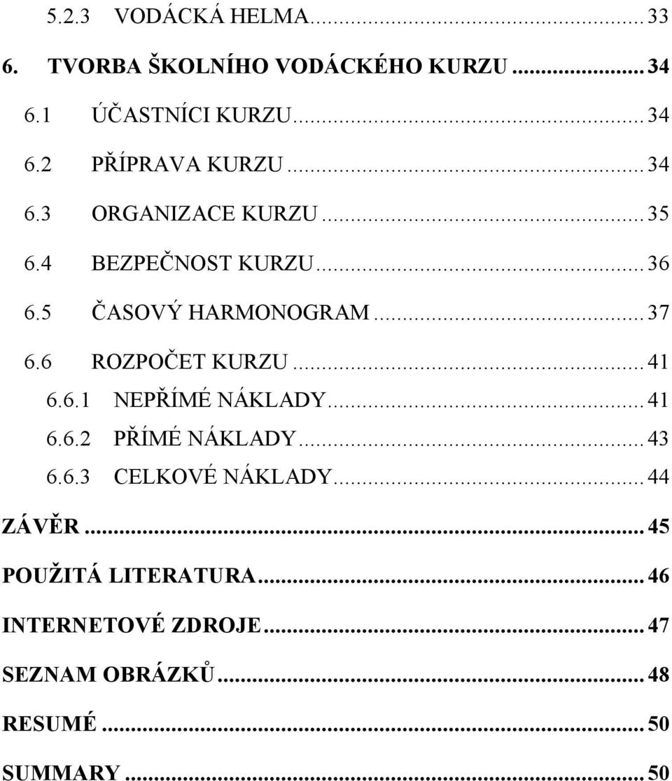 6 ROZPOČET KURZU... 41 6.6.1 NEPŘÍMÉ NÁKLADY... 41 6.6.2 PŘÍMÉ NÁKLADY... 43 6.6.3 CELKOVÉ NÁKLADY.