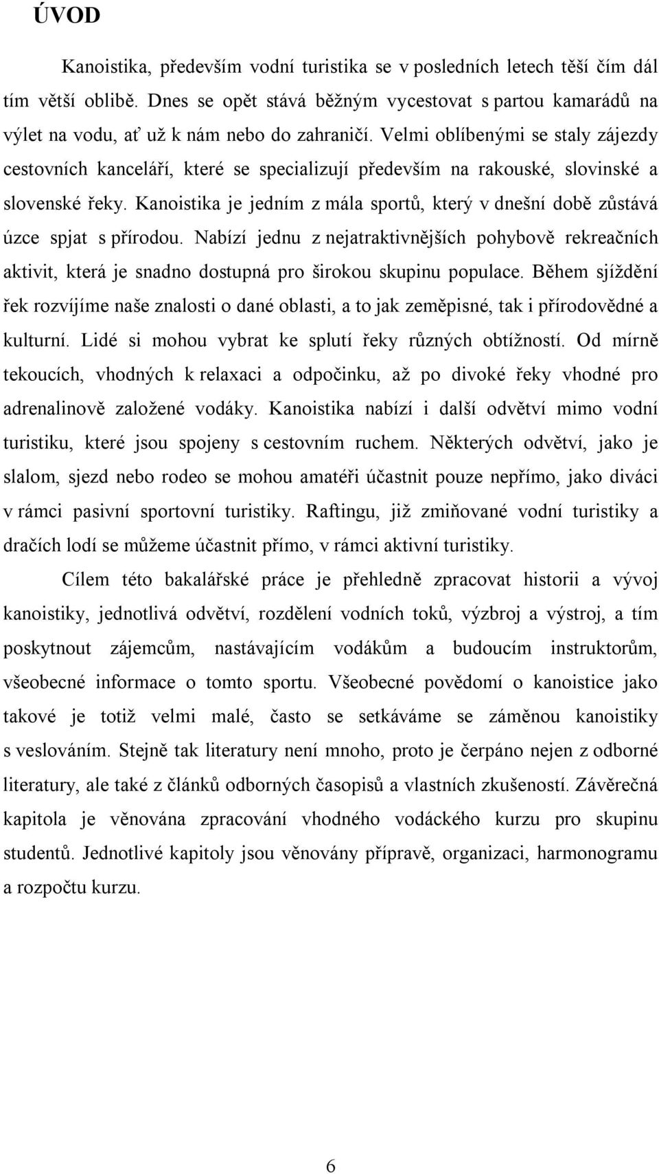 Kanoistika je jedním z mála sportů, který v dnešní době zůstává úzce spjat s přírodou.