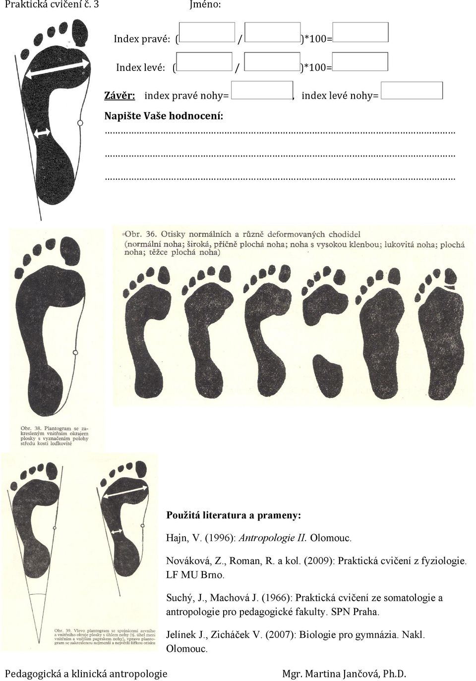 (2009): Praktická cvičení z fyziologie. LF MU Brno. Suchý, J., Machová J.