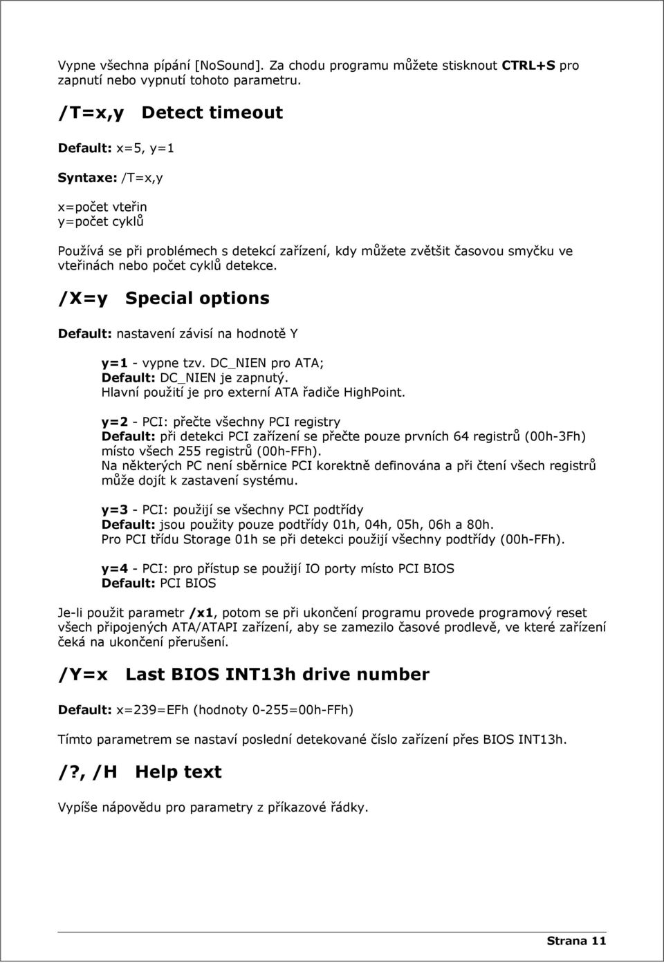 detekce. /X=y Special options Default: nastavení závisí na hodnotě Y y=1 - vypne tzv. DC_NIEN pro ATA; Default: DC_NIEN je zapnutý. Hlavní použití je pro externí ATA řadiče HighPoint.