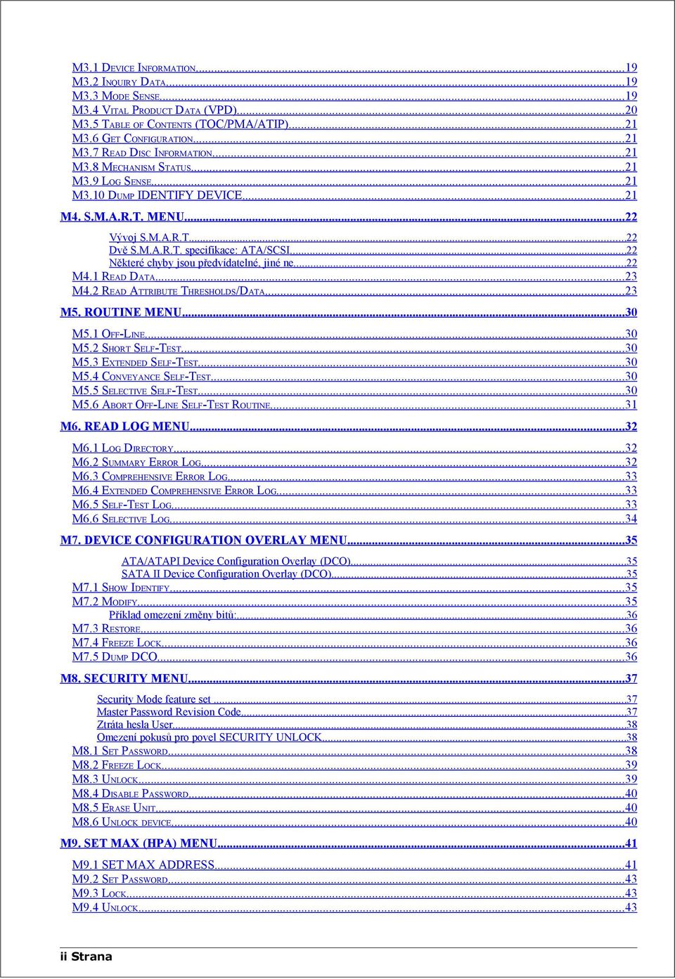 ..22 Některé chyby jsou předvídatelné, jiné ne...22 M4.1 READ DATA...23 M4.2 READ ATTRIBUTE THRESHOLDS/DATA...23 M5. ROUTINE MENU...30 M5.1 OFF-LINE...30 M5.2 SHORT SELF-TEST...30 M5.3 EXTENDED SELF-TEST.