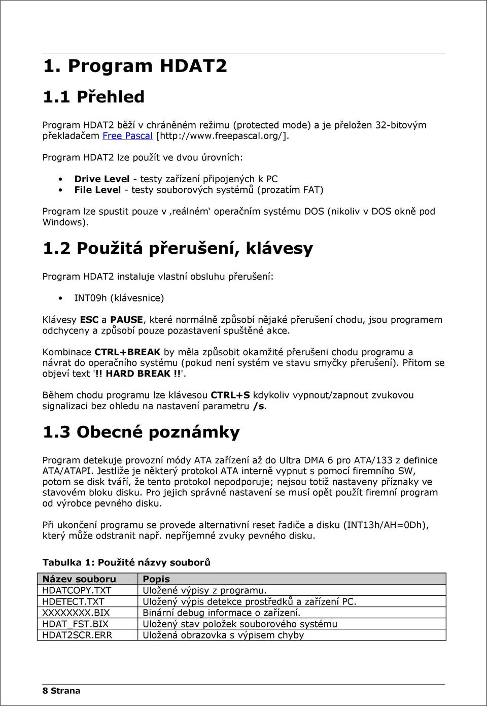 DOS (nikoliv v DOS okně pod Windows). 1.
