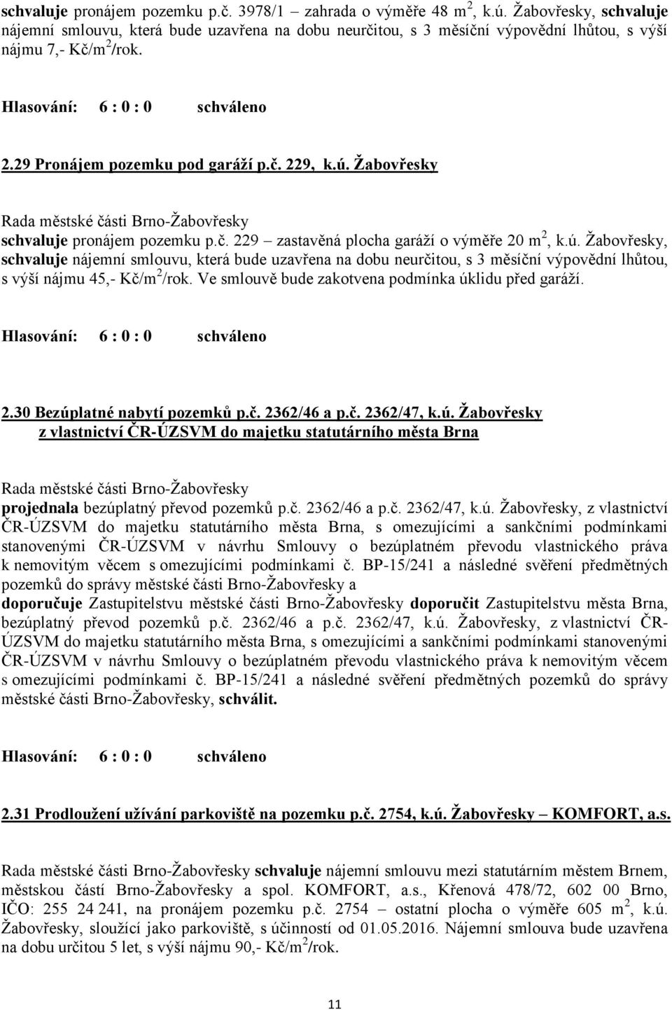 Žabovřesky schvaluje pronájem pozemku p.č. 229 zastavěná plocha garáží o výměře 20 m 2, k.ú.