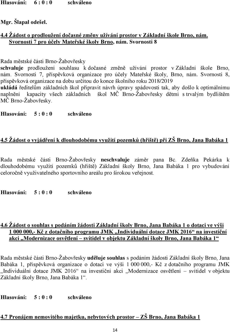 Svornosti 8, příspěvková organizace na dobu určitou do konce školního roku 2018/2019 ukládá ředitelům základních škol připravit návrh úpravy spádovosti tak, aby došlo k optimálnímu naplnění kapacity