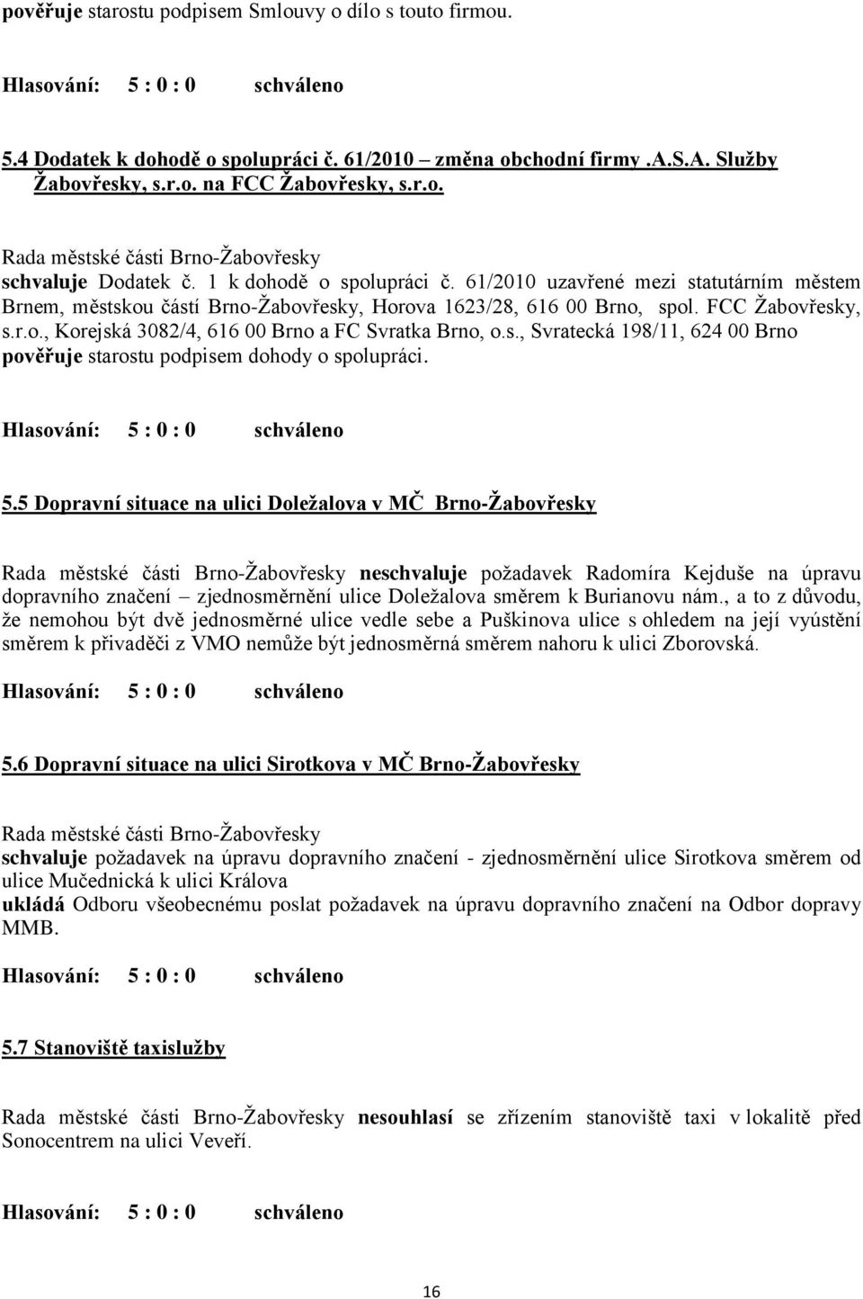 s., Svratecká 198/11, 624 00 Brno pověřuje starostu podpisem dohody o spolupráci. 5.