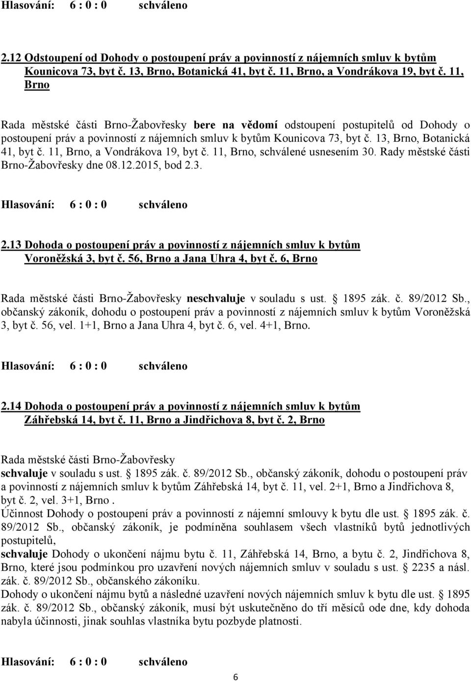 11, Brno, schválené usnesením 30. Rady městské části Brno-Žabovřesky dne 08.12.2015, bod 2.3. 2.13 Dohoda o postoupení práv a povinností z nájemních smluv k bytům Voroněžská 3, byt č.