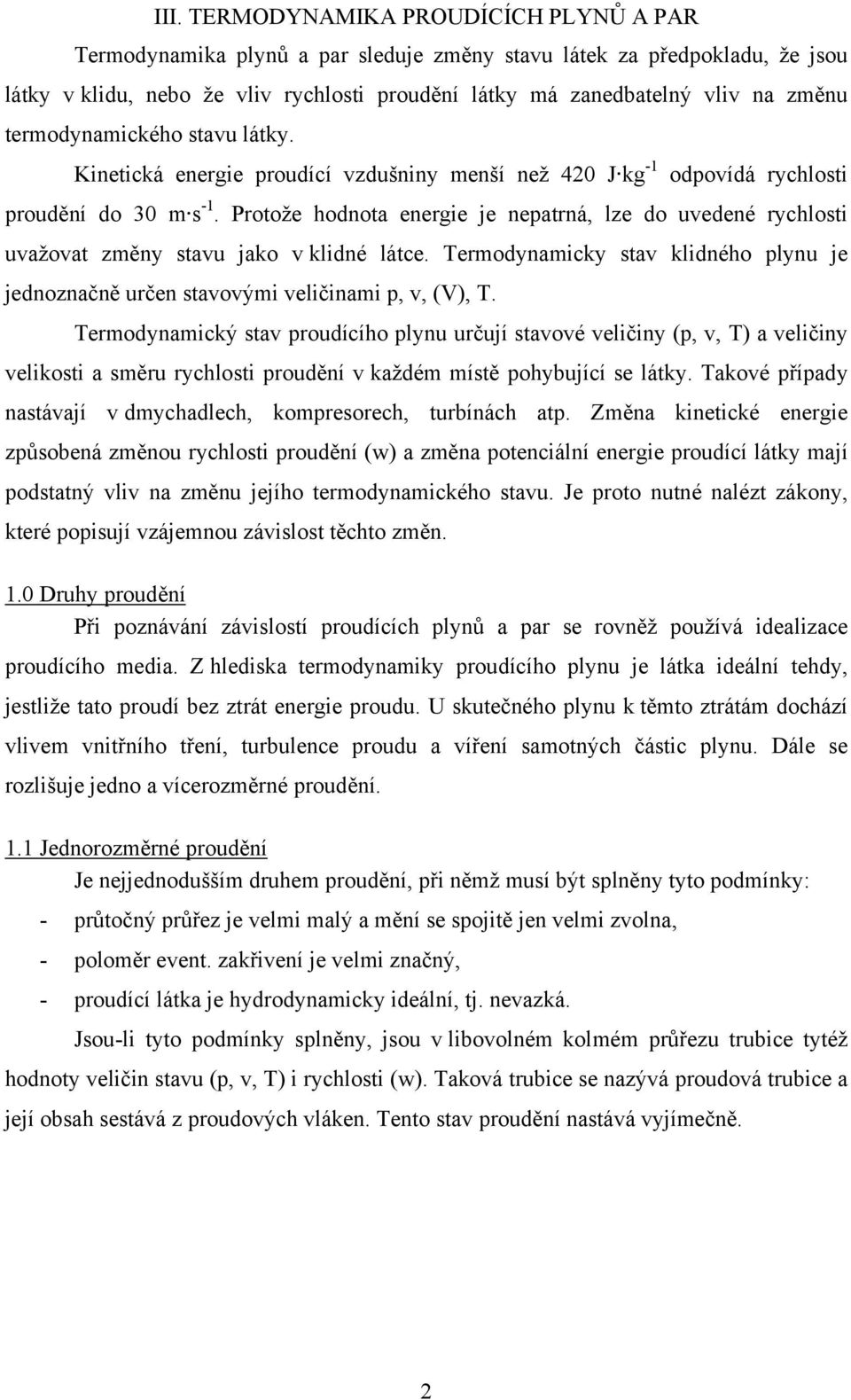 Protože hodnota energie je nepatrná, lze do uedené rychlosti uažoat změny stau jako klidné látce. Termodynamicky sta klidného plynu je jednoznačně určen staoými eličinami p,, (V), T.
