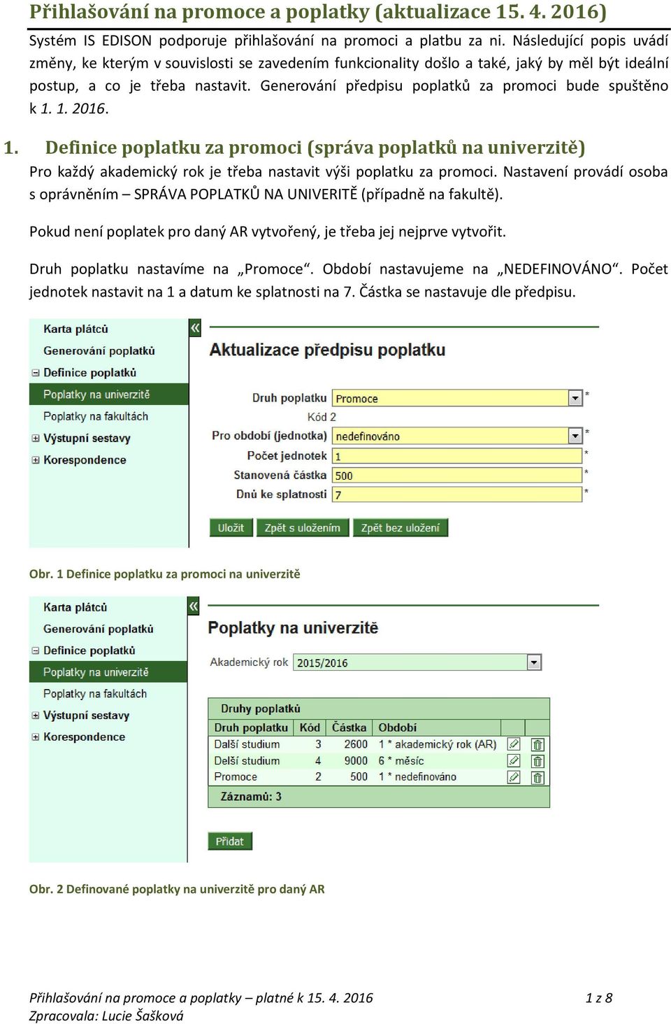 Generování předpisu poplatků za promoci bude spuštěno k 1. 1. 2016. 1. Definice poplatku za promoci (správa poplatků na univerzitě) Pro každý akademický rok je třeba nastavit výši poplatku za promoci.