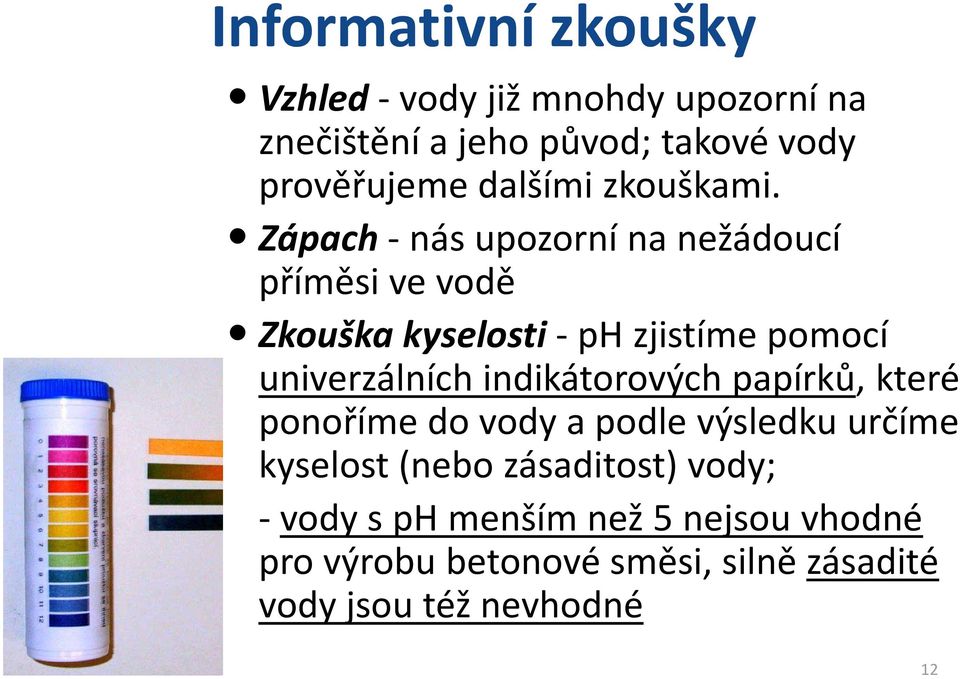 Zápach-nás upozorní na nežádoucí příměsi ve vodě Zkouška kyselosti-ph zjistíme pomocí univerzálních