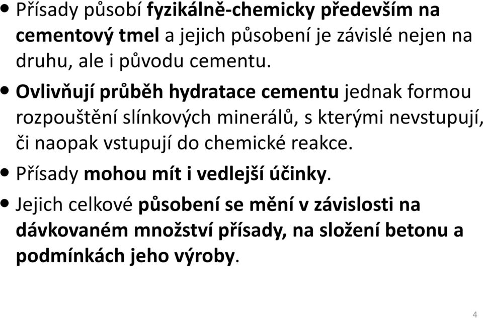 Ovlivňují průběh hydratace cementu jednak formou rozpouštění slínkových minerálů, skterými nevstupují, či