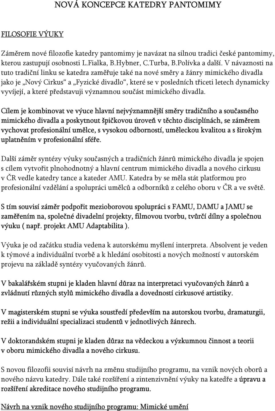 V návaznosti na tuto tradiční linku se katedra zaměřuje také na nové směry a žánry mimického divadla jako je Nový Cirkus a Fyzické divadlo, které se v posledních třiceti letech dynamicky vyvíjejí, a