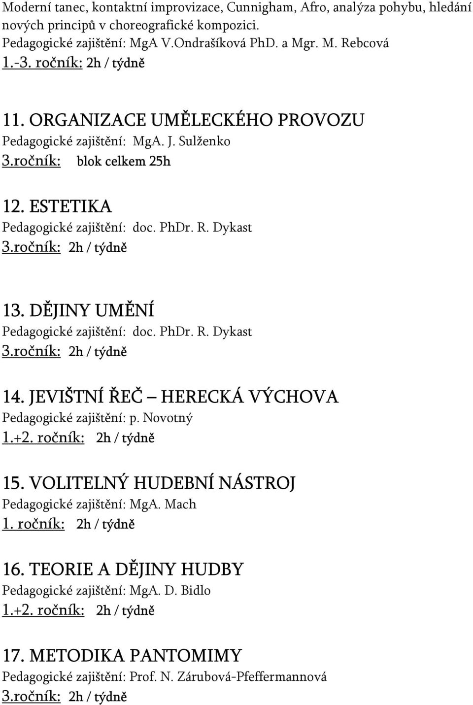 DĚJINY UMĚNÍ Pedagogické zajištění: doc. PhDr. R. Dykast 3.ročník: 2h / týdně 14. JEVIŠTNÍ ŘEČ HERECKÁ VÝCHOVA Pedagogické zajištění: p. Novotný 1.+2. ročník: 2h / týdně 15.