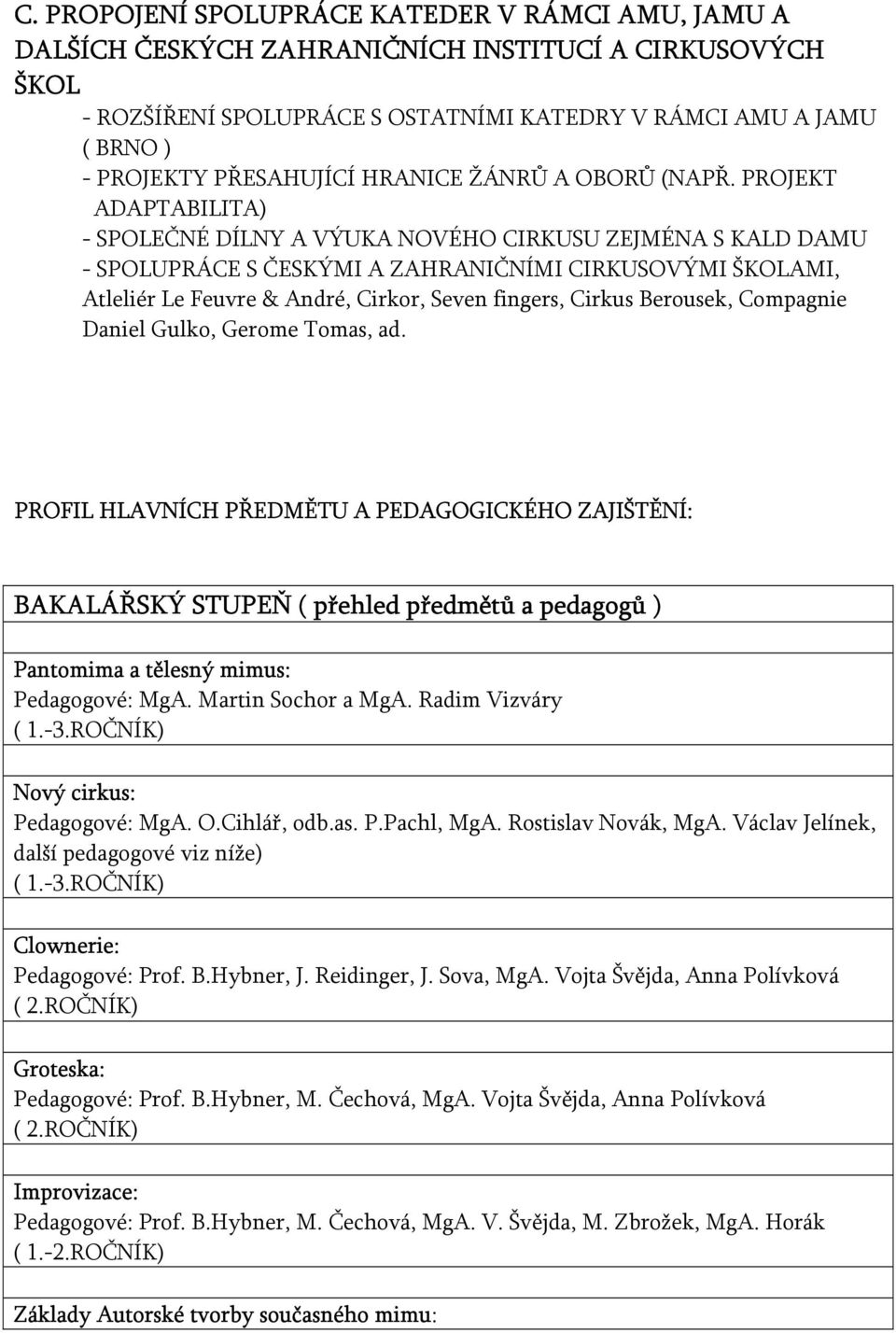 PROJEKT ADAPTABILITA) - SPOLEČNÉ DÍLNY A VÝUKA NOVÉHO CIRKUSU ZEJMÉNA S KALD DAMU - SPOLUPRÁCE S ČESKÝMI A ZAHRANIČNÍMI CIRKUSOVÝMI ŠKOLAMI, Atleliér Le Feuvre & André, Cirkor, Seven fingers, Cirkus