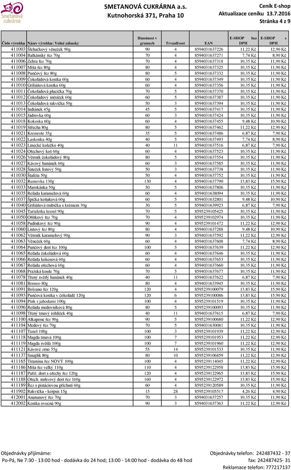 8594031637349 10,35 Kč 11,90 Kč 411010 Griliášová kostka 60g 60 4 8594031637356 10,35 Kč 11,90 Kč 411011 Čokoládová placička 70g 70 5 8594031637370 10,35 Kč 11,90 Kč 411012 Čokoládový měsíček 60g 60