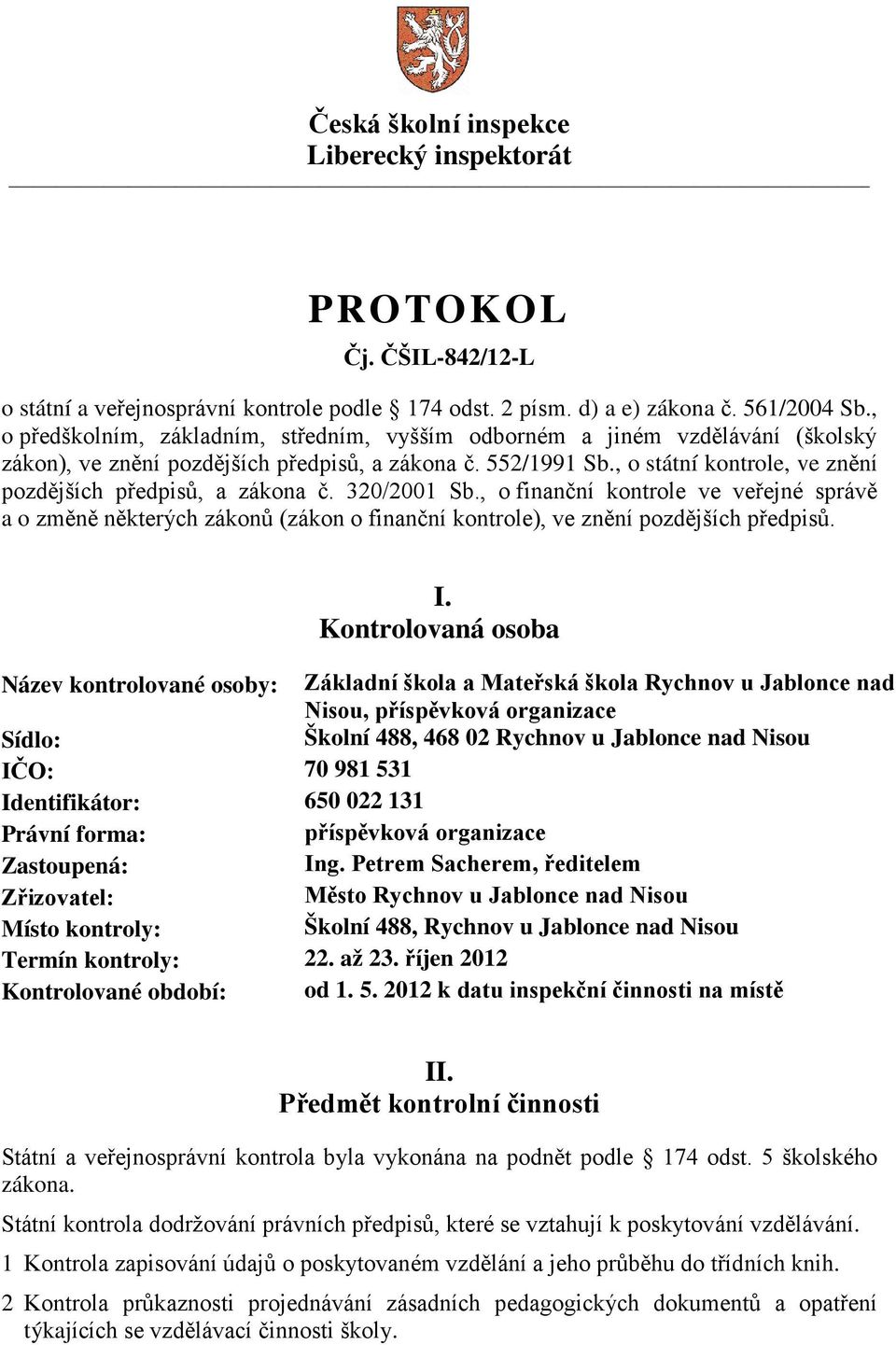 , o státní kontrole, ve znění pozdějších předpisů, a zákona č. 320/2001 Sb., o finanční kontrole ve veřejné správě a o změně některých zákonů (zákon o finanční kontrole), ve znění pozdějších předpisů.