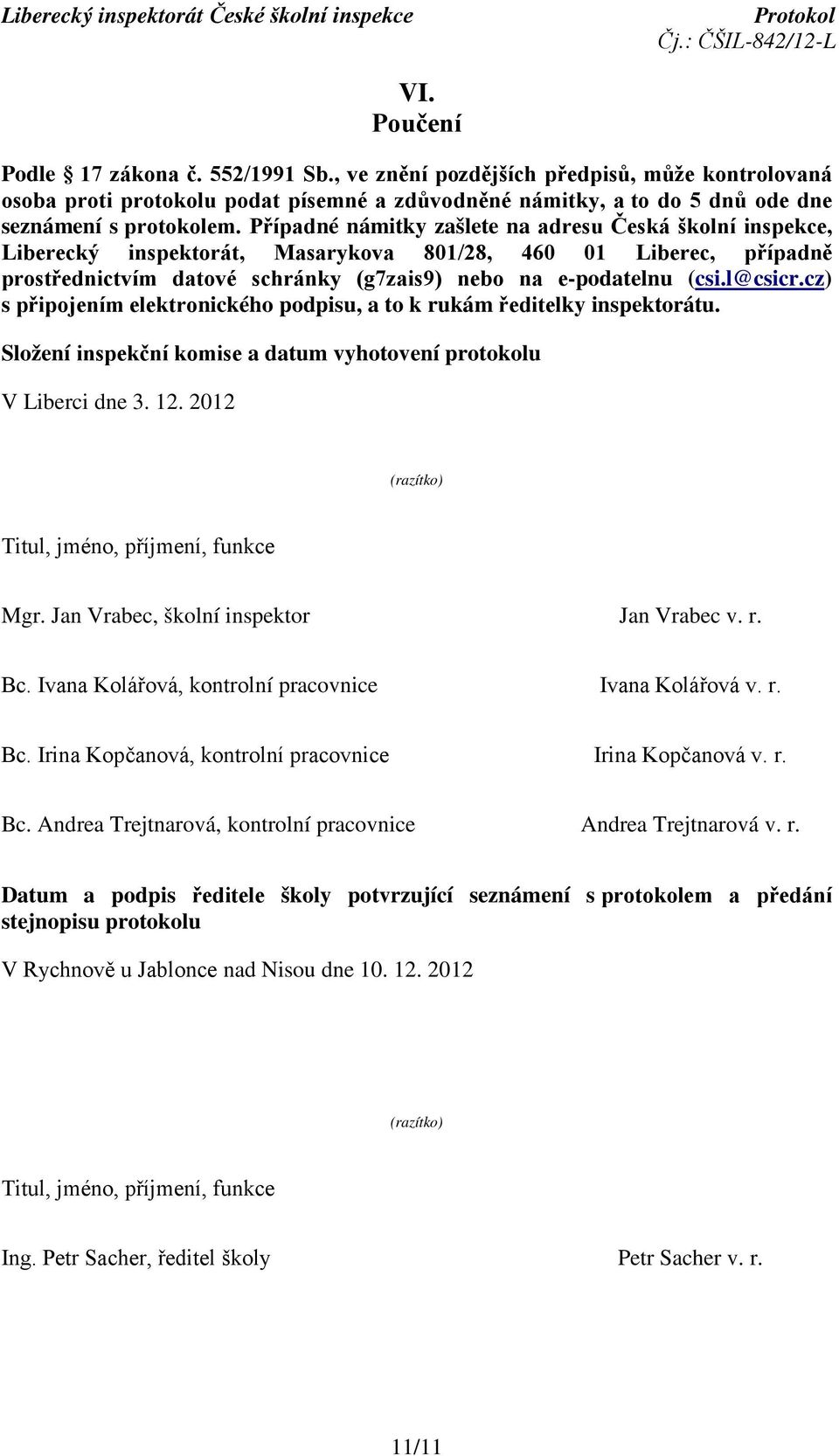cz) s připojením elektronického podpisu, a to k rukám ředitelky inspektorátu. Složení inspekční komise a datum vyhotovení protokolu V Liberci dne 3. 12.