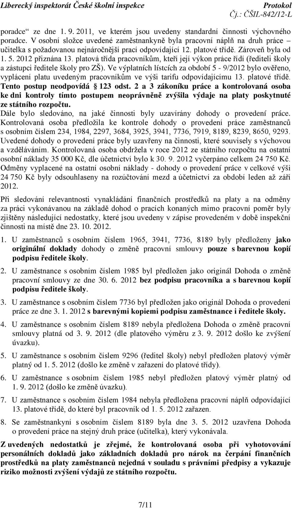 platová třída pracovníkům, kteří její výkon práce řídí (řediteli školy a zástupci ředitele školy pro ZŠ).