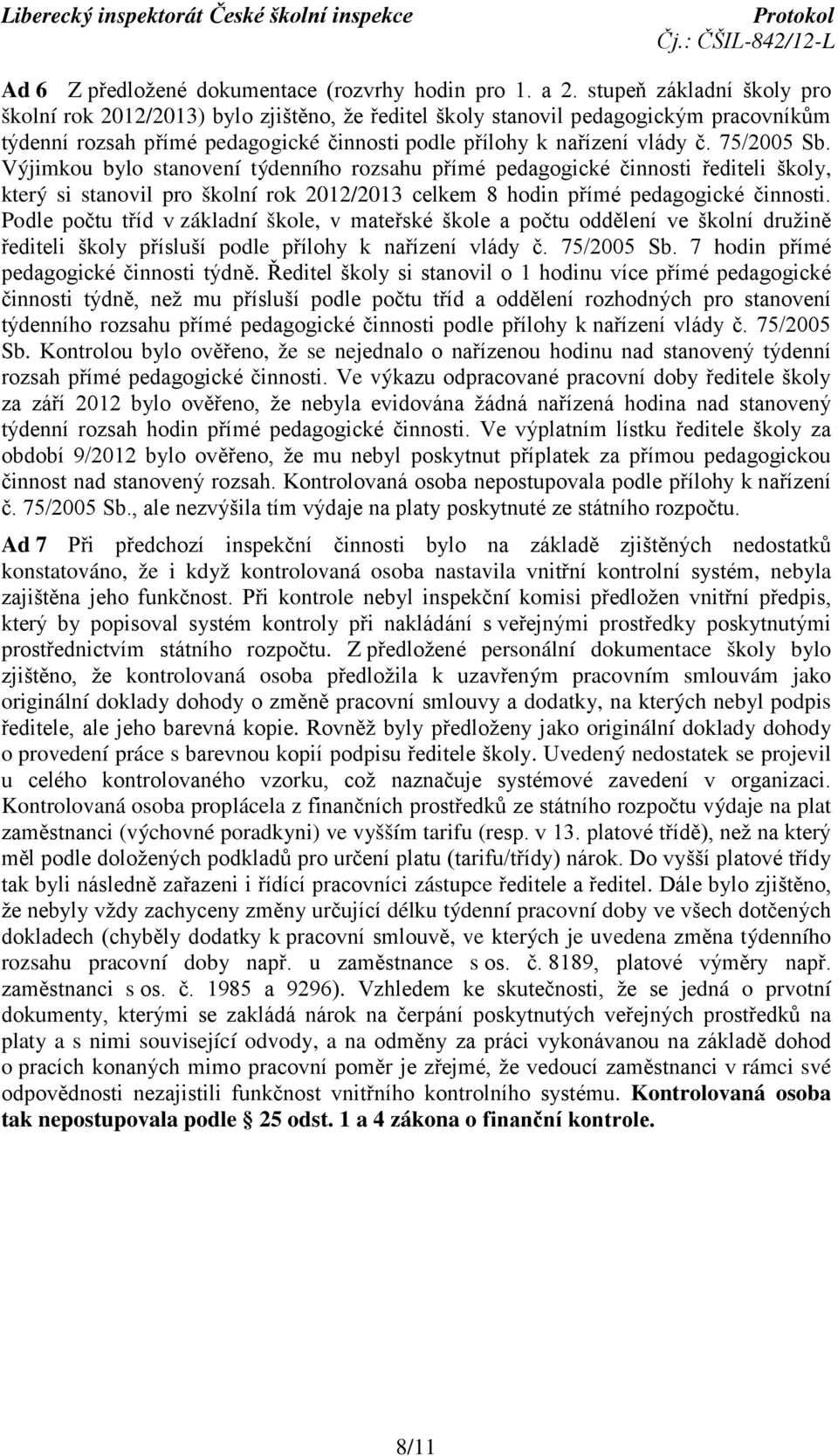 75/2005 Sb. Výjimkou bylo stanovení týdenního rozsahu přímé pedagogické činnosti řediteli školy, který si stanovil pro školní rok 2012/2013 celkem 8 hodin přímé pedagogické činnosti.