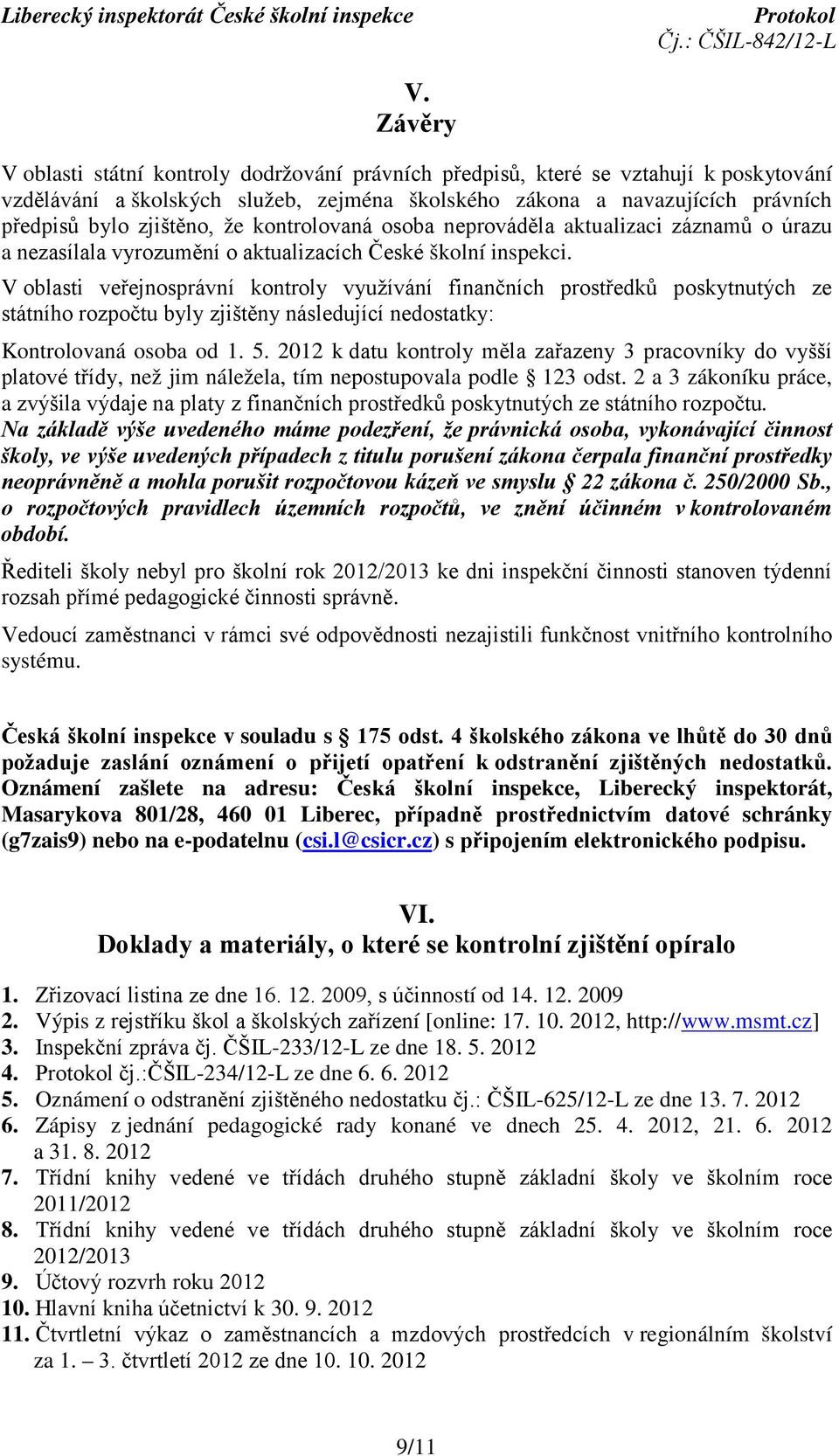 V oblasti veřejnosprávní kontroly využívání finančních prostředků poskytnutých ze státního rozpočtu byly zjištěny následující nedostatky: Kontrolovaná osoba od 1. 5.