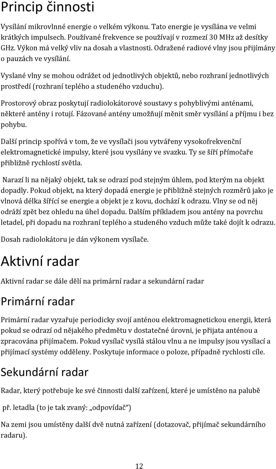 Vyslané vlny se mohou odrážet od jednotlivých objektů, nebo rozhraní jednotlivých prostředí (rozhraní teplého a studeného vzduchu).