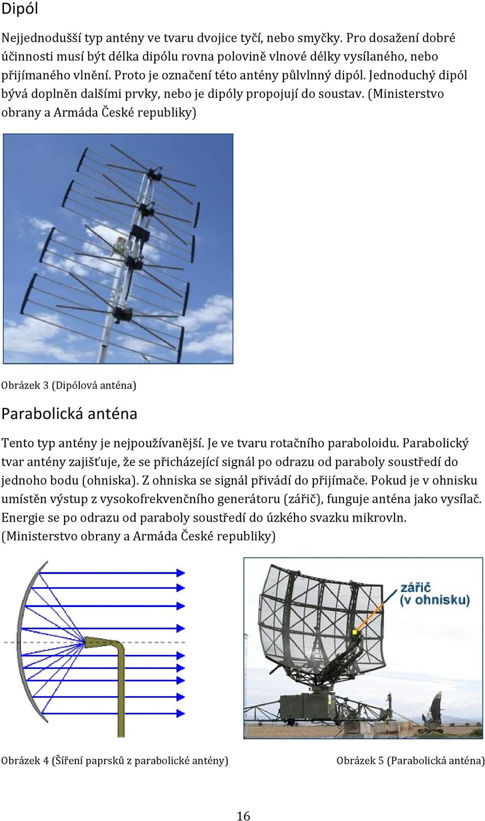 (Ministerstvo obrany a Armáda České republiky) Obrázek 3 (Dipólová anténa) Parabolická anténa Tento typ antény je nejpoužívanější. Je ve tvaru rotačního paraboloidu.
