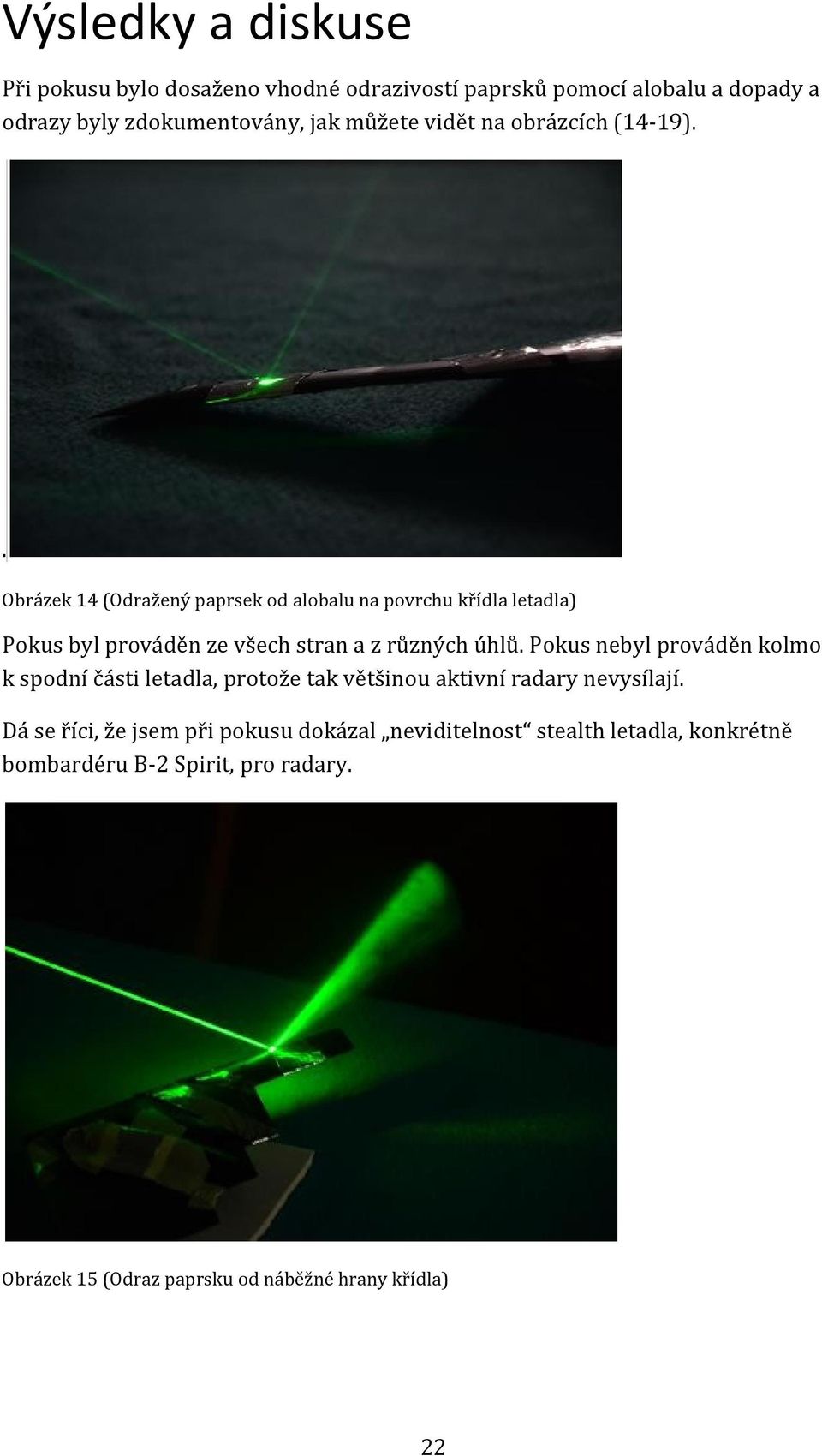 . Obrázek 14 (Odražený paprsek od alobalu na povrchu křídla letadla) Pokus byl prováděn ze všech stran a z různých úhlů.