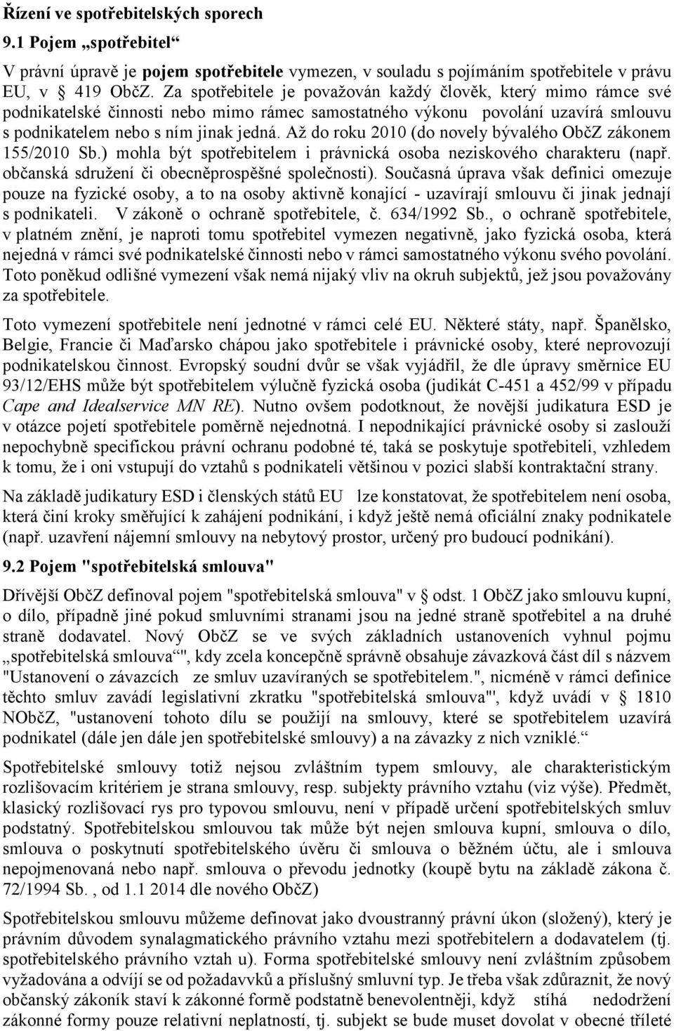 Až do roku 2010 (do novely bývalého ObčZ zákonem 155/2010 Sb.) mohla být spotřebitelem i právnická osoba neziskového charakteru (např. občanská sdružení či obecněprospěšné společnosti).