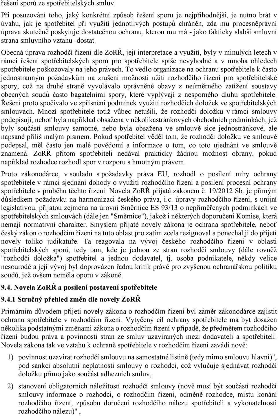 poskytuje dostatečnou ochranu, kterou mu má - jako fakticky slabší smluvní strana smluvního vztahu -dostat.