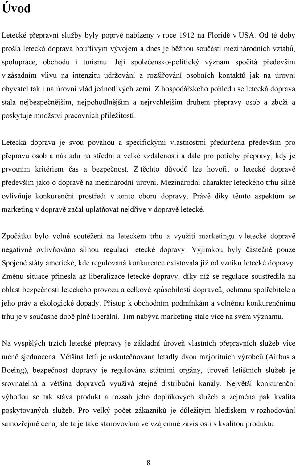 Její společensko-politický význam spočítá především v zásadním vlivu na intenzitu udržování a rozšiřování osobních kontaktů jak na úrovni obyvatel tak i na úrovni vlád jednotlivých zemí.