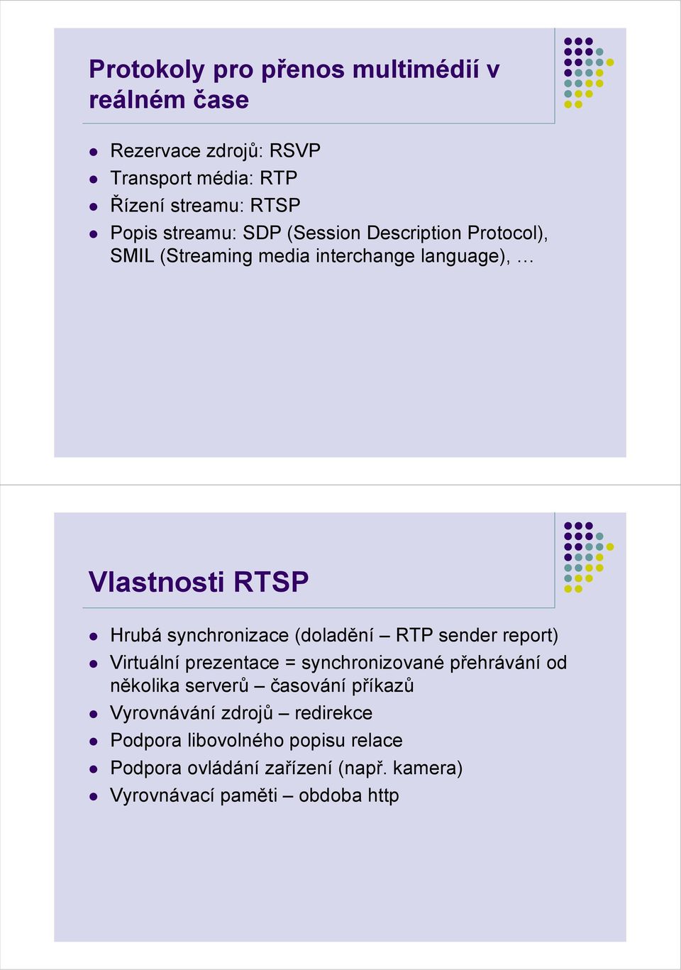 synchronizace (doladění RTP sender report) Virtuální prezentace = synchronizované přehrávání od několika serverů časování