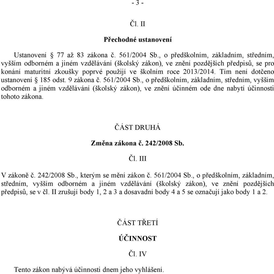 Tím není dotčeno ustanovení 185 odst. 9 zákona č. 561/2004 Sb.