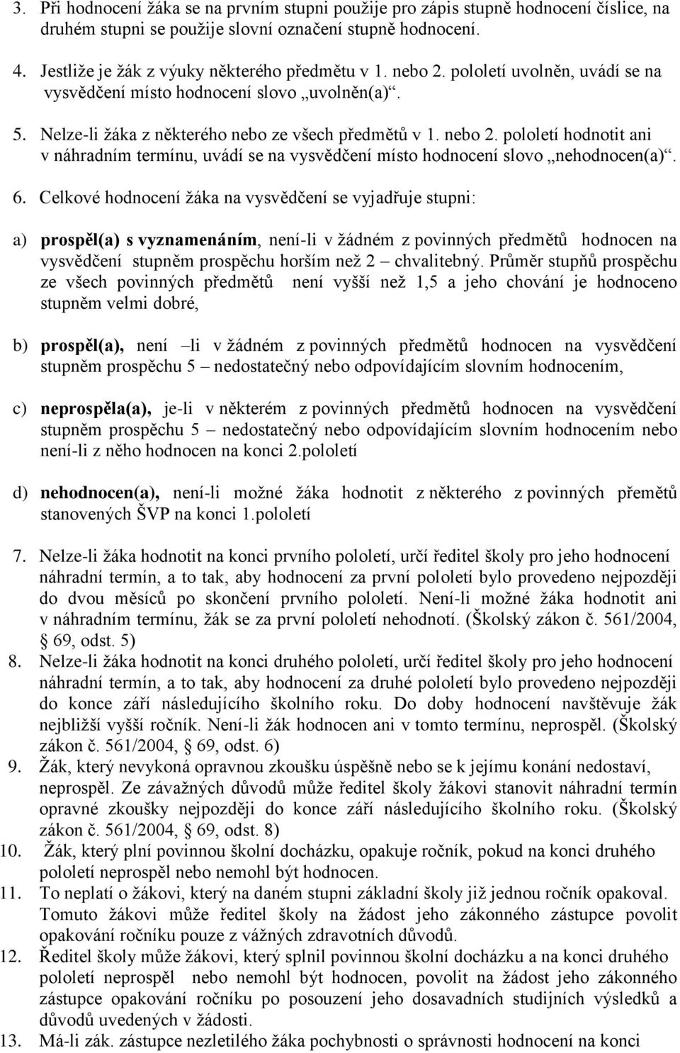pololetí hodnotit ani v náhradním termínu, uvádí se na vysvědčení místo hodnocení slovo nehodnocen(a). 6.