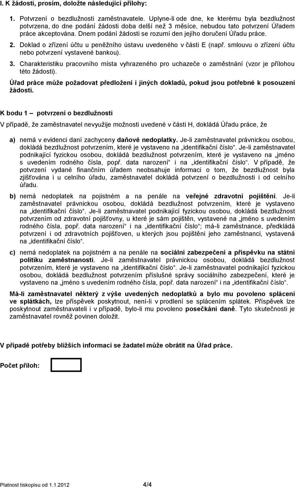 Dnem podání žádosti se rozumí den jejího doručení Úřadu práce. 2. Doklad o zřízení účtu u peněžního ústavu uvedeného v části E (např. smlouvu o zřízení účtu nebo potvrzení vystavené bankou). 3.