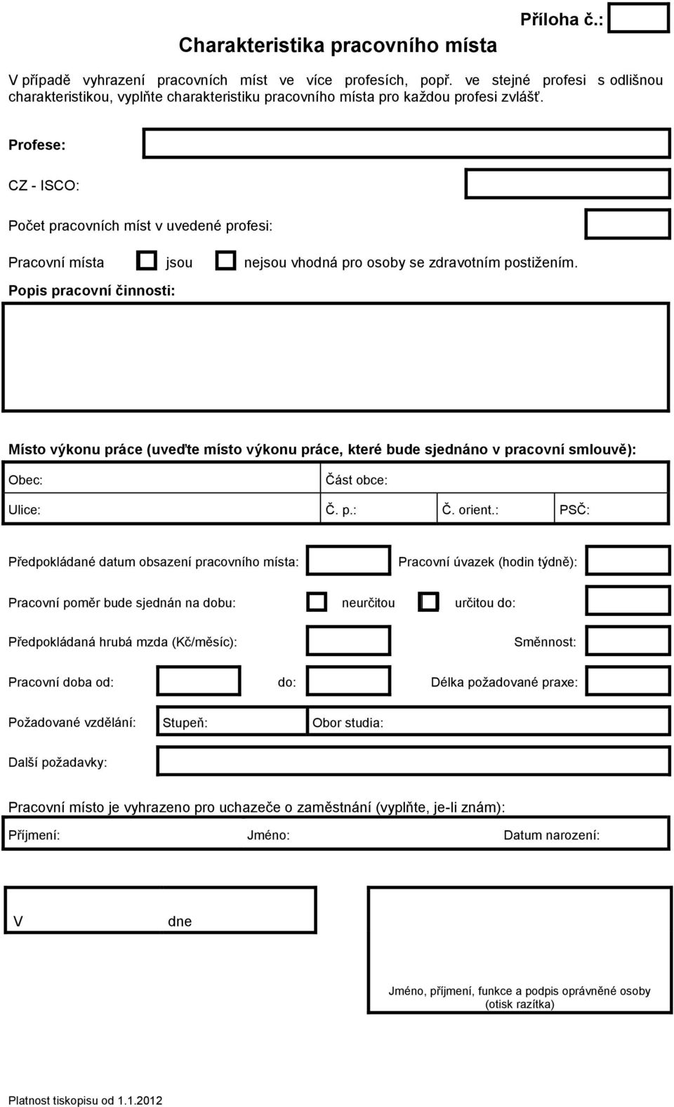 Profese: CZ - ISCO: Počet pracovních míst v uvedené profesi: Pracovní místa jsou nejsou vhodná pro osoby se zdravotním postižením.