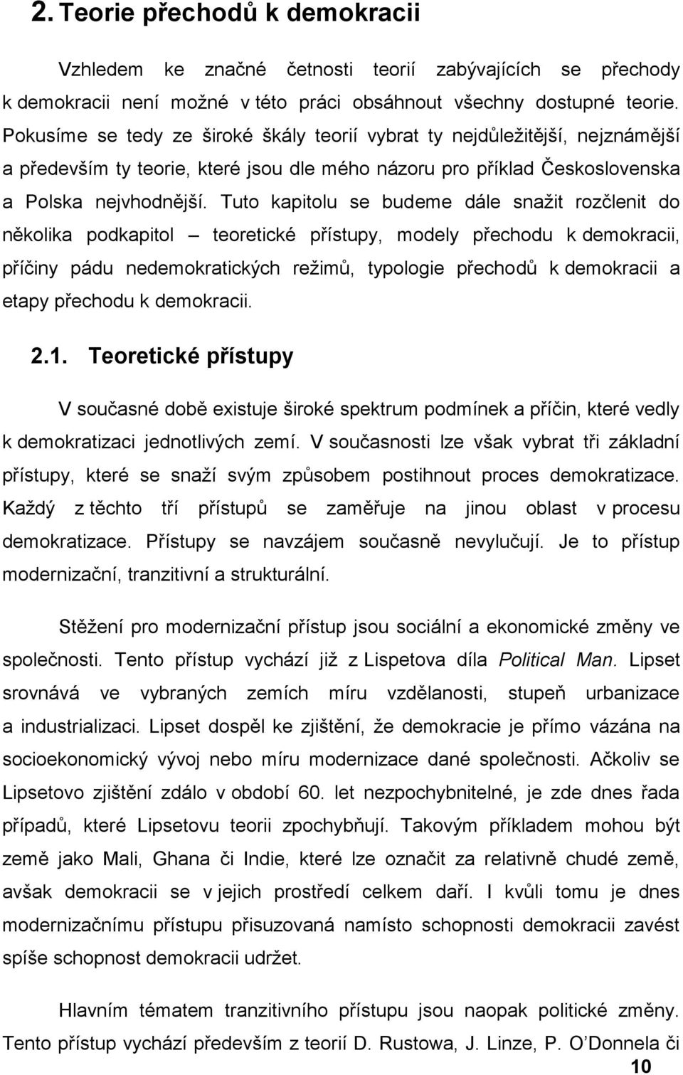 Tuto kapitolu se budeme dále snažit rozčlenit do několika podkapitol teoretické přístupy, modely přechodu k demokracii, příčiny pádu nedemokratických režimů, typologie přechodů k demokracii a etapy