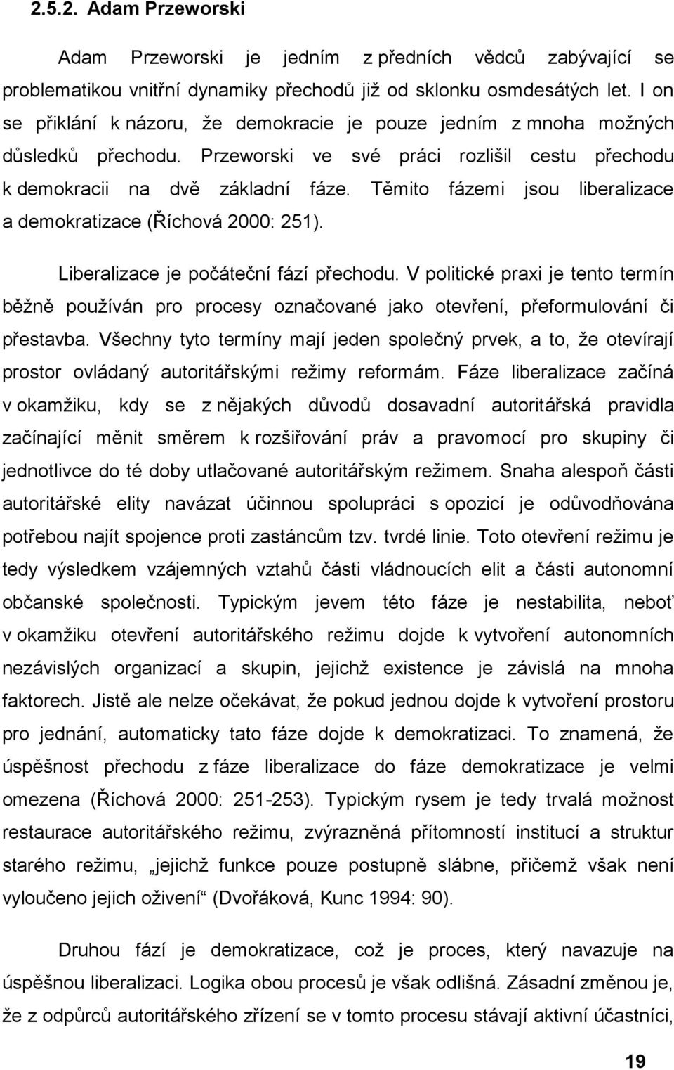 Těmito fázemi jsou liberalizace a demokratizace (Říchová 2000: 251). Liberalizace je počáteční fází přechodu.