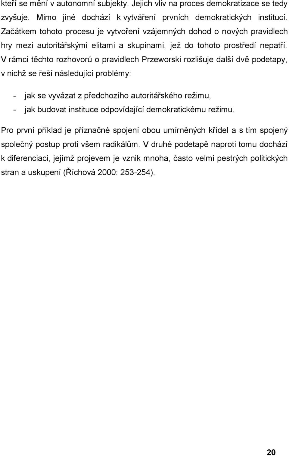 V rámci těchto rozhovorů o pravidlech Przeworski rozlišuje další dvě podetapy, v nichž se řeší následující problémy: - jak se vyvázat z předchozího autoritářského režimu, - jak budovat instituce