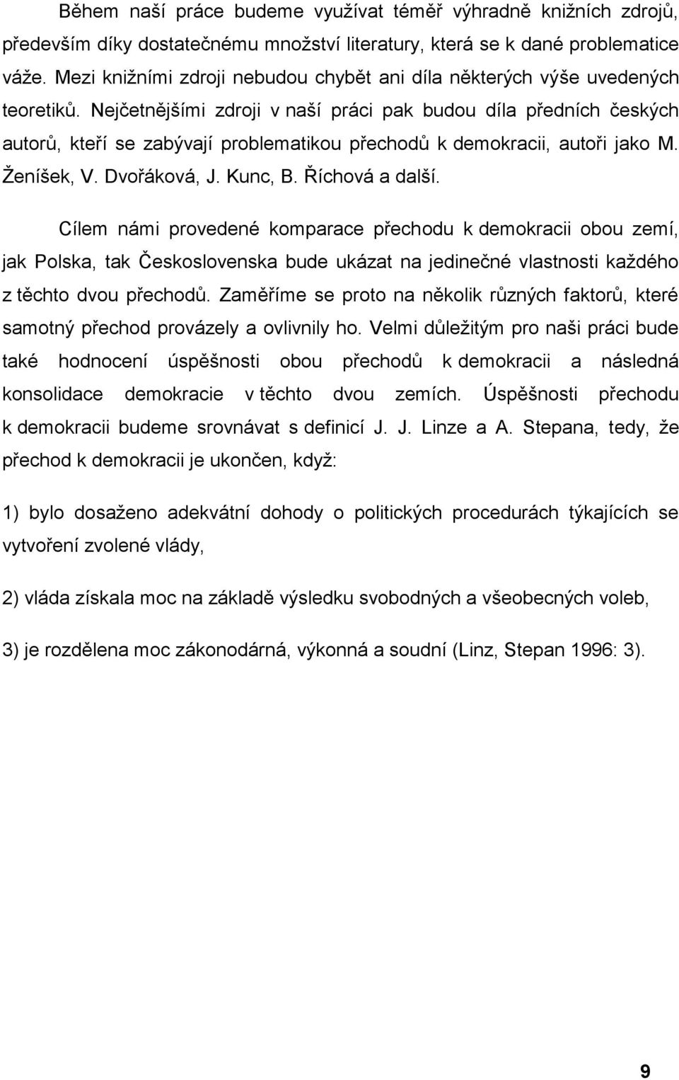 Nejčetnějšími zdroji v naší práci pak budou díla předních českých autorů, kteří se zabývají problematikou přechodů k demokracii, autoři jako M. Ženíšek, V. Dvořáková, J. Kunc, B. Říchová a další.