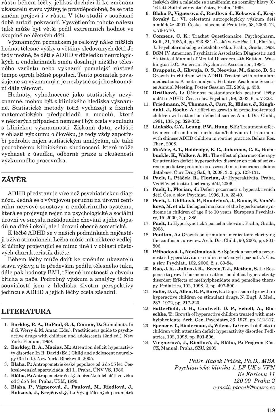 Je tedy možné, že děti s ADHD v důsledku neurologických a endokrinních změn dosahují nižšího tělesného vzrůstu nebo vykazují pomalejší růstové tempo oproti běžné populaci.