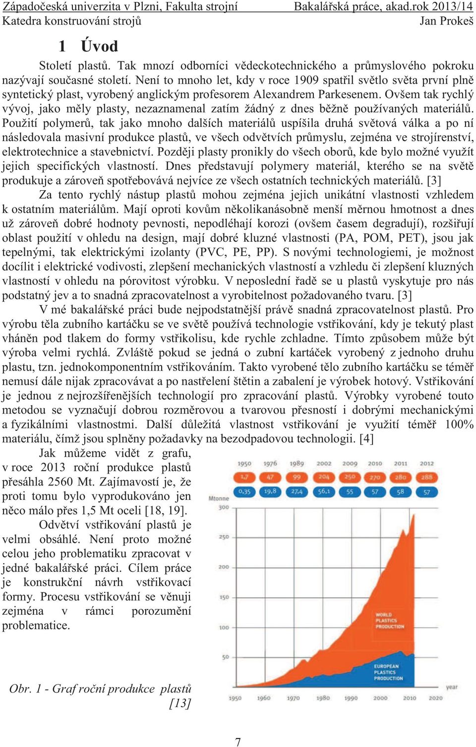 Ovšem tak rychlý vývoj, jako měly plasty, nezaznamenal zatím žádný z dnes běžně používaných materiálů.